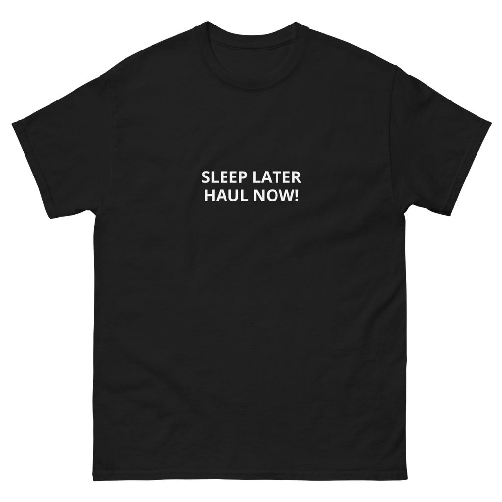 SLEEP LATER HAUL NOW Unisex classic tee